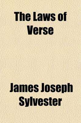 Book cover for The Laws of Verse; Or Principles of Versification Exemplified in Metrical Translations, Together with an Annotated Reprint of the Inaugural Presidential Address to the Mathematical and Physical Section of the British Association at Exeter