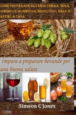 Book cover for Come preparare bevande (birra, soda, idromele, kombucha, sidro, vino, sake e kefir) a casa