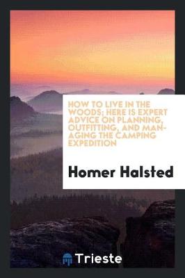 Book cover for How to Live in the Woods; Here Is Expert Advice on Planning, Outfitting, and Managing the Camping Expedition