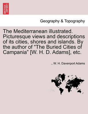 Book cover for The Mediterranean Illustrated. Picturesque Views and Descriptions of Its Cities, Shores and Islands. by the Author of "The Buried Cities of Campania" [W. H. D. Adams], Etc.