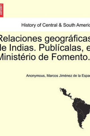 Cover of Relaciones geograficas de Indias. Publicalas, el Ministerio de Fomento. Tomo I.