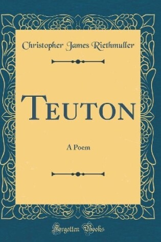 Cover of Teuton: A Poem (Classic Reprint)