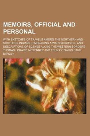 Cover of Memoirs, Official and Personal (Volume 1-2); With Sketches of Travels Among the Northern and Southern Indians Embracing a War Excursion, and Descriptions of Scenes Along the Western Borders