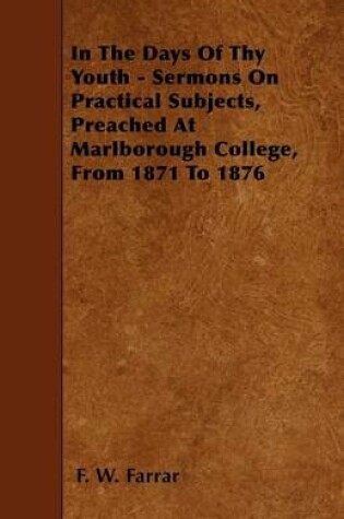 Cover of In The Days Of Thy Youth - Sermons On Practical Subjects, Preached At Marlborough College, From 1871 To 1876