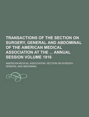 Book cover for Transactions of the Section on Surgery, General and Abdominal of the American Medical Association at the Annual Session Volume 1916