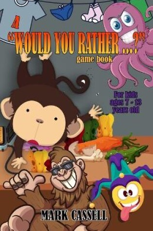 Cover of A "Would You Rather...?" Game Book for Kids ages 7-13 years old