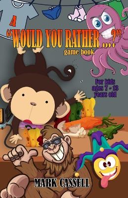 Book cover for A "Would You Rather...?" Game Book for Kids ages 7-13 years old