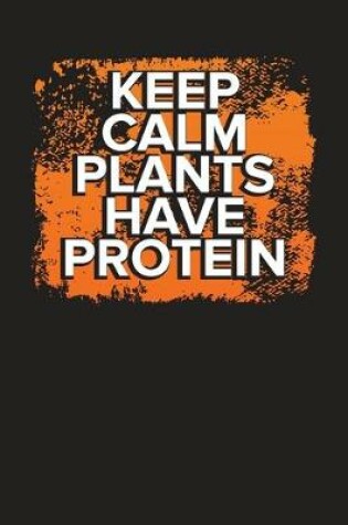Cover of Keep Calm Plants Have Protein