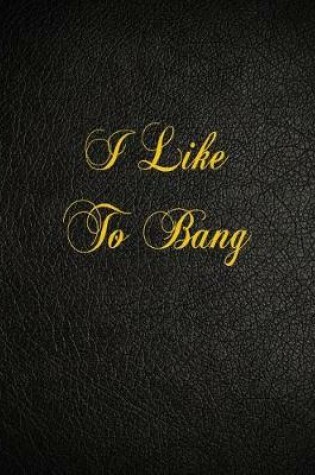 Cover of I Like To Bang
