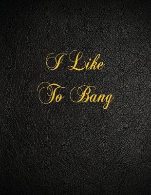 Book cover for I Like To Bang