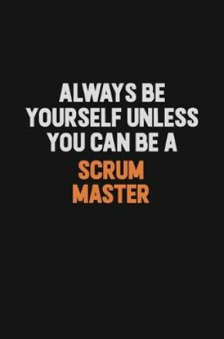 Cover of Always Be Yourself Unless You Can Be A Scrum Master