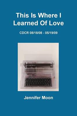 Book cover for This Is Where I Learned Of Love: CDCR 8/18/08 - 5/19/09