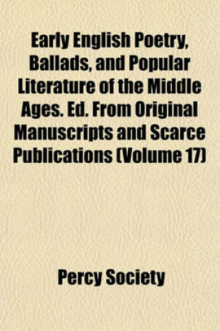 Cover of Early English Poetry, Ballads, and Popular Literature of the Middle Ages. Ed. from Original Manuscripts and Scarce Publications (Volume 17)