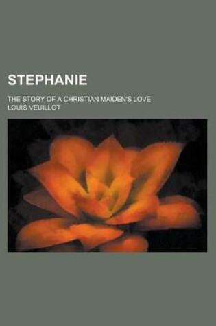 Cover of Stephanie; The Story of a Christian Maiden's Love