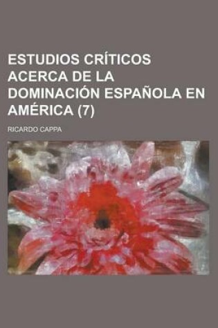 Cover of Estudios Criticos Acerca de La Dominacion Espanola En America (7 )