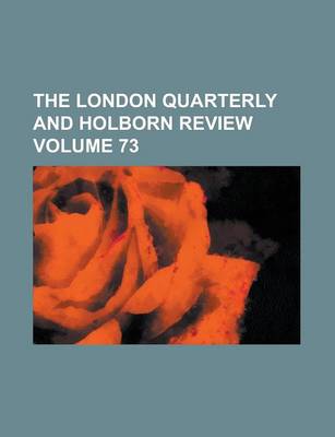 Book cover for The London Quarterly and Holborn Review Volume 73