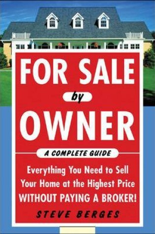 Cover of For Sale by Owner: A Complete Guide: Everything You Need to Sell Your Home at the Highest Price Without Paying a Broker!