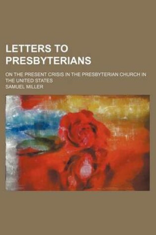 Cover of Letters to Presbyterians; On the Present Crisis in the Presbyterian Church in the United States