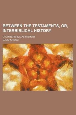 Cover of Between the Testaments, Or, Interbiblical History; Or, Interbiblical History