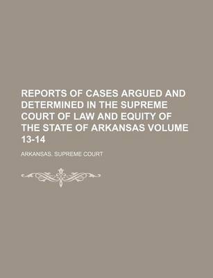 Book cover for Reports of Cases Argued and Determined in the Supreme Court of Law and Equity of the State of Arkansas Volume 13-14