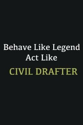 Cover of Behave like Legend Act Like Civil drafter