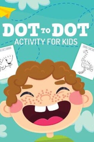 Cover of Dot To Dot Activity For Kids