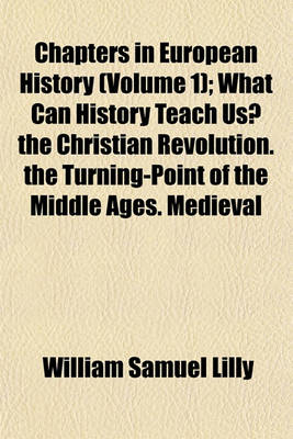 Book cover for What Can History Teach Us?; The Christian Revolution. the Turning-Point of the Middle Ages. Medieval Spiritualism. the Renaissance and Liberty Volume 1