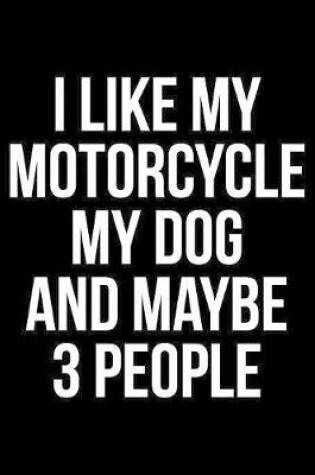 Cover of I Like My Motorcycle My Dog And Maybe 3 People