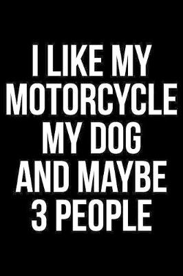 Book cover for I Like My Motorcycle My Dog And Maybe 3 People