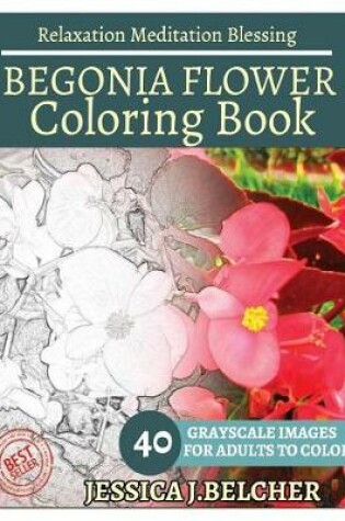 Cover of Begonia Flower Coloring Book for Adults Relaxation Meditation Blessing