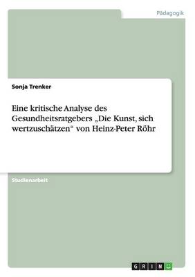 Book cover for Eine kritische Analyse des Gesundheitsratgebers "Die Kunst, sich wertzuschätzen von Heinz-Peter Röhr