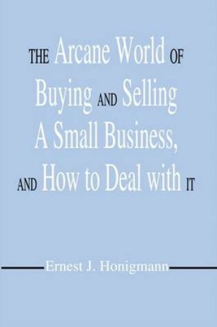 Cover of The Arcane World of Buying and Selling a Small Business, and How to Deal with It