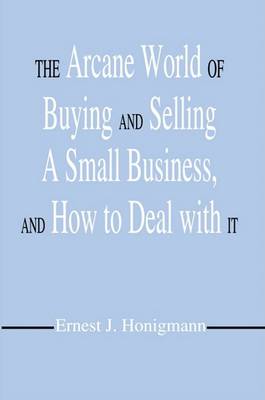 Cover of The Arcane World of Buying and Selling a Small Business, and How to Deal with It