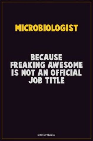 Cover of Microbiologist, Because Freaking Awesome Is Not An Official Job Title