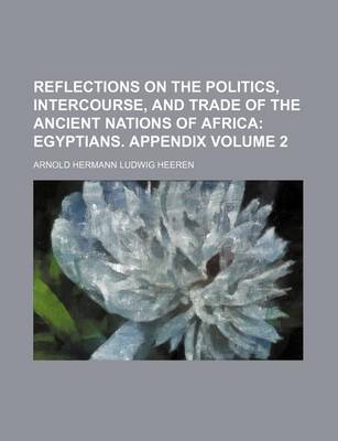 Book cover for Reflections on the Politics, Intercourse, and Trade of the Ancient Nations of Africa Volume 2; Egyptians. Appendix