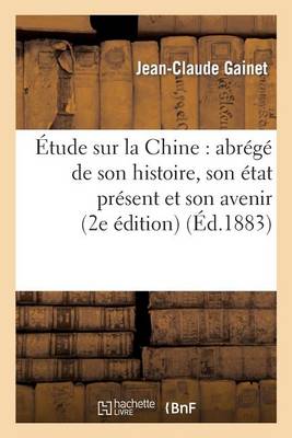 Book cover for Etude Sur La Chine: Abrege de Son Histoire, Son Etat Present Et Son Avenir (Deuxieme Edition)