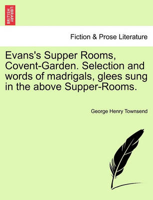 Book cover for Evans's Supper Rooms, Covent-Garden. Selection and Words of Madrigals, Glees Sung in the Above Supper-Rooms.