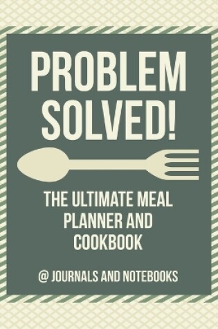 Cover of Problem Solved! The Ultimate Meal Planner and Cookbook