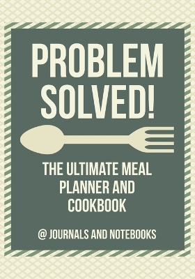 Book cover for Problem Solved! The Ultimate Meal Planner and Cookbook