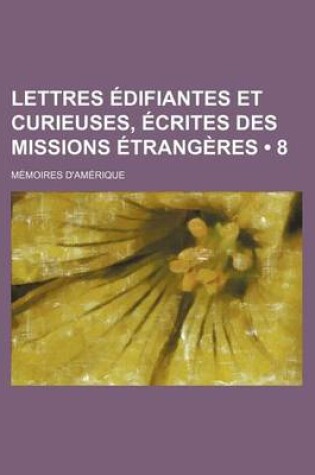 Cover of Lettres Edifiantes Et Curieuses, Ecrites Des Missions Etrangeres (8); Memoires D'Amerique