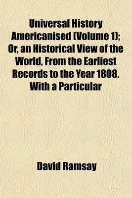 Book cover for Universal History Americanised (Volume 1); Or, an Historical View of the World, from the Earliest Records to the Year 1808. with a Particular Reference to the State of Society, Literature, Religion, and Form of Government, in the United States of America