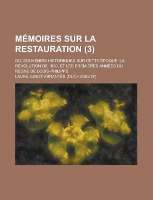 Book cover for Memoires Sur La Restauration; Ou, Souvenirs Historiques Sur Cette Epoque, La Revolution de 1830, Et Les Premieres Annees Du Regne de Louis-Philippe (3