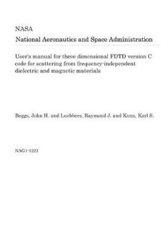 Cover of User's Manual for Three Dimensional Fdtd Version C Code for Scattering from Frequency-Independent Dielectric and Magnetic Materials