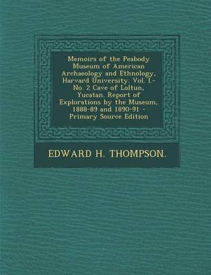 Book cover for Memoirs of the Peabody Museum of American Archaeology and Ethnology, Harvard University. Vol. I.-No. 2 Cave of Loltun, Yucatan. Report of Explorations by the Museum, 1888-89 and 1890-91 - Primary Source Edition