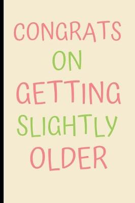 Book cover for Congrats On Getting Slightly Older