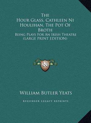 Book cover for The Hour Glass, Cathleen Ni Houlihan, the Pot of Broth