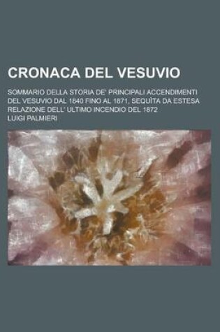 Cover of Cronaca del Vesuvio; Sommario Della Storia de' Principali Accendimenti del Vesuvio Dal 1840 Fino Al 1871, Sequita Da Estesa Relazione Dell' Ultimo Incendio del 1872