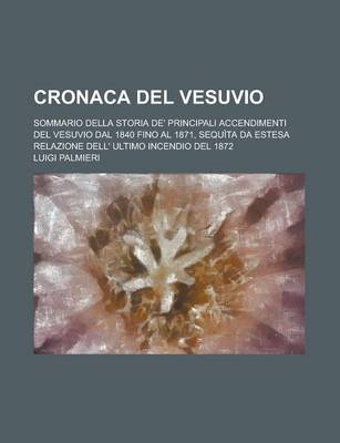 Book cover for Cronaca del Vesuvio; Sommario Della Storia de' Principali Accendimenti del Vesuvio Dal 1840 Fino Al 1871, Sequita Da Estesa Relazione Dell' Ultimo Incendio del 1872