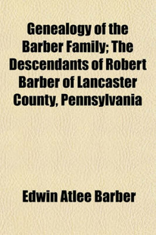 Cover of Genealogy of the Barber Family; The Descendants of Robert Barber of Lancaster County, Pennsylvania