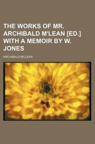 Cover of The Works of Mr. Archibald M'Lean [Ed.] with a Memoir by W. Jones